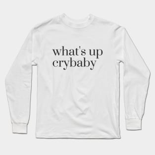 what's up crybaby Long Sleeve T-Shirt